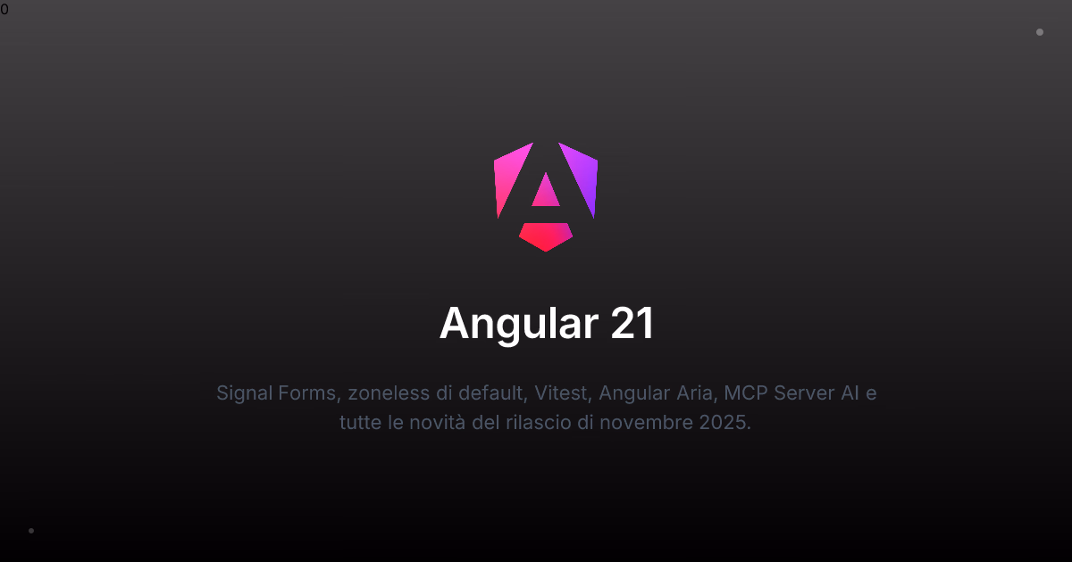 Angular 21: Nuove Funzionalità e Miglioramenti